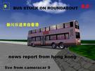 live news from hong kong!

a kmb bus is stuck in a roundabout.
(strange)this shall give some good watching rating on.&#36890;&#36947;1=channel 1 is fictive so there are no copyrights.